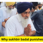 Why sukhbir badal punished